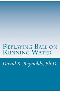 Replaying Ball on Running Water: Constructive Living Updated - David K. Reynolds