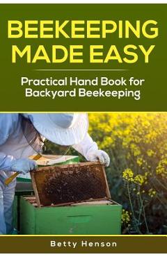 Poza produsului BeeKeeping Made Easy: Practical Handbook for Backyard Beekeeping - Betty Henson