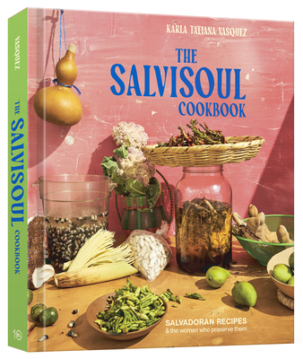 The Salvisoul Cookbook: Salvadoran Recipes and the Women Who Preserve Them - Karla Tatiana Vasquez