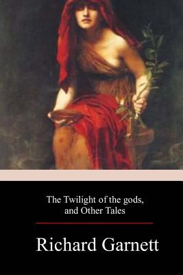 The Twilight of the Gods, and Other Tales - Richard Garnett