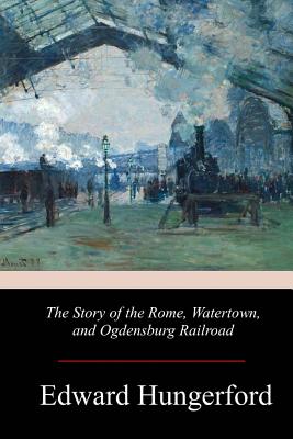 The Story of the Rome, Watertown, and Ogdensburg Railroad - Edward Hungerford