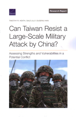 Can Taiwan Resist a Large-Scale Military Attack by China?: Assessing Strengths and Vulnerabilities in a Potential Conflict - Timothy R. Heath