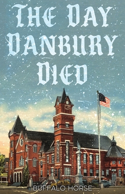 The Day Danbury Died - Buffalo Horse
