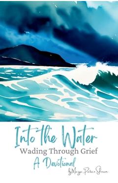Coperta cărții 'Into the Water: Wading Through Grief - Marya P. Sherron'