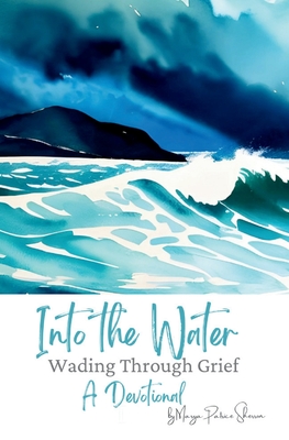 Into the Water: Wading Through Grief - Marya P. Sherron