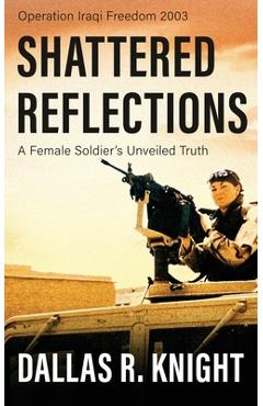 Poza produsului Shattered Reflections: A Female Soldier's Unveiled Truth - Dallas R. Knight
