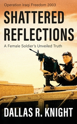 Shattered Reflections: A Female Soldier's Unveiled Truth - Dallas R. Knight