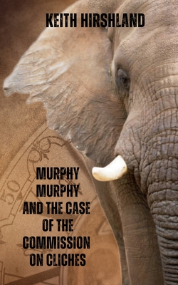 Murphy Murphy and the Case of the Commission on Cliches - Keith Hirshland