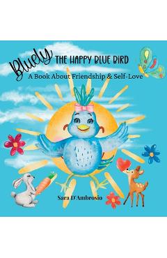 Coperta cărții 'Bluely The Happy Blue Bird: A Book About Friendship & Self-Love - Sara D'ambrosio'
