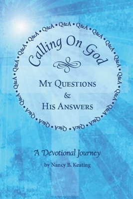 Calling on God: My Questions & His Answers - Nancy B. Keating