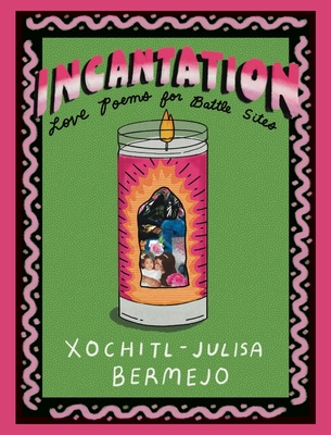 Incantation: Love Poems for Battle Sites - Xochitl-julisa Bermejo