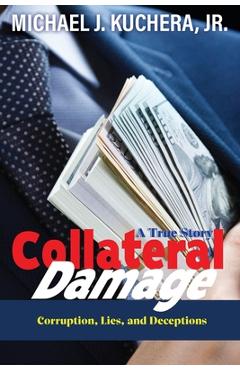 Coperta cărții 'Collateral Damage: Truth, Lies, and Deceptions - Michael J. Kuchera'