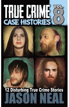 Poza produsului True Crime Case Histories - Volume 8: 12 Disturbing True Crime Stories - Jason Neal