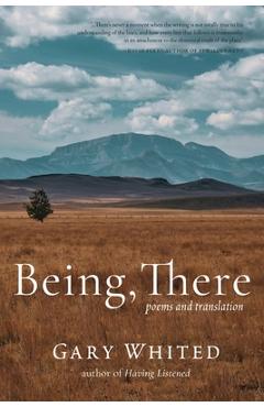 Coperta cărții 'Being, There: Poems and Translation - Gary Whited'