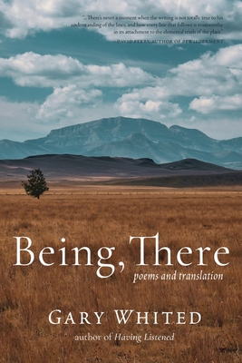 Coperta cărții 'Being, There: Poems and Translation - Gary Whited'