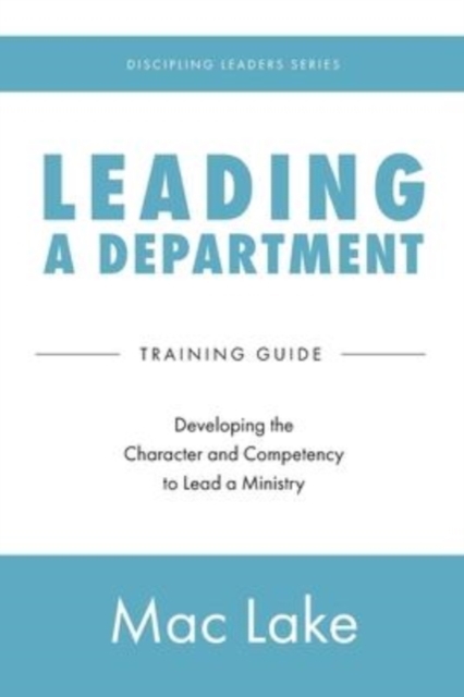 Leading a Department: Developing the Character and Competency to Lead a Ministry - Mac Lake