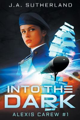 Into the Dark: Alexis Carew #1 - J. A. Sutherland