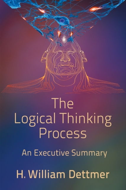 The Logical Thinking Process - An Executive Summary - H. William Dettmer