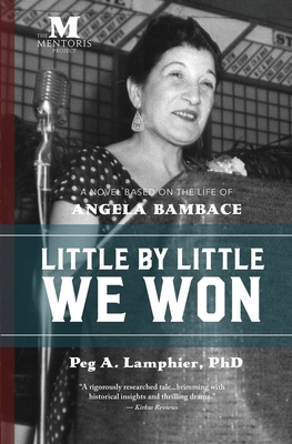 Little by Little We Won: A Novel Based on the Life of Angela Bambace - Peg Lamphier