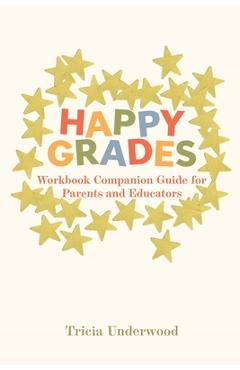 Coperta cărții 'Happy Grades: Workbook Companion Guide for Parents and Educators - Tricia Underwood'