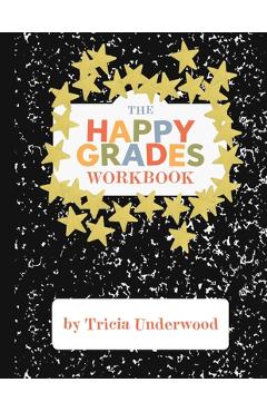 Coperta cărții 'Happy Grades Workbook: How to Improve Focus, Learning, and Productivity without Sacrificing Joy, Peace of Mind, or Free'