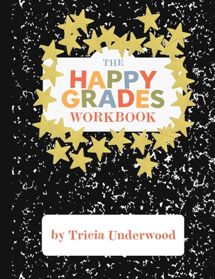 Coperta cărții 'Happy Grades Workbook: How to Improve Focus, Learning, and Productivity without Sacrificing Joy, Peace of Mind, or Free'
