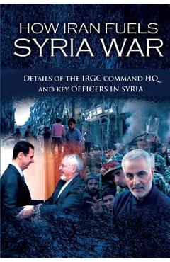 Coperta cărții 'How Iran Fuels Syria War: Details of the IRGC Command HQ and Key Officers in Syria - Ncri- U. S. Representative Office'