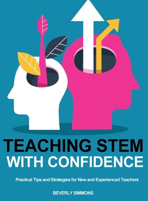 Coperta cărții 'Teaching STEM with Confidence: Practical Tips and Strategies for New and Experienced Teachers - Bevery Simmons'
