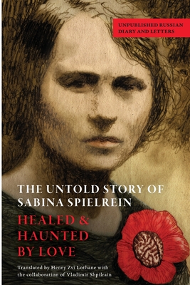 The Untold Story of Sabina Spielrein: Unpublished Russian Diary and Letters - Henry Zvi Lothane