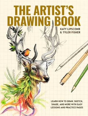 The Artist's Drawing Book: Learn How to Draw, Sketch, Shade, and More with Easy Lessons and Practice Pages - Katy Lipscomb
