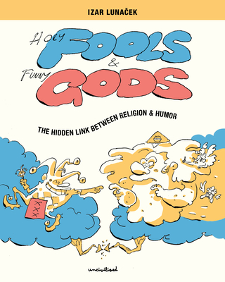 Holy Fools and Funny Gods: The Hidden Link Between Religion and Humor - Izar Lunacek