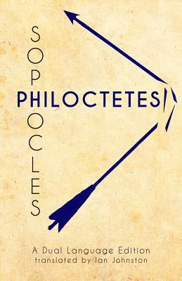 Sophocles' Philoctetes: A Dual Language Edition - Ian Johnston