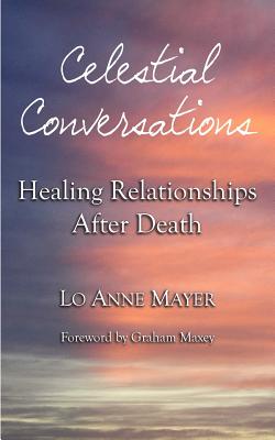 Celestial Conversations: Healing Relationships After Death - Lo Anne Mayer
