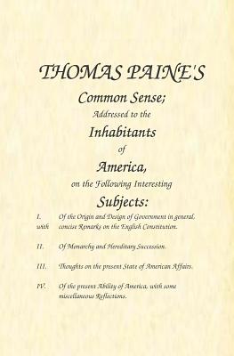 Common Sense: Addressed to the Inhabitants of America, on the Following Interesting Subjects - Thomas Paine