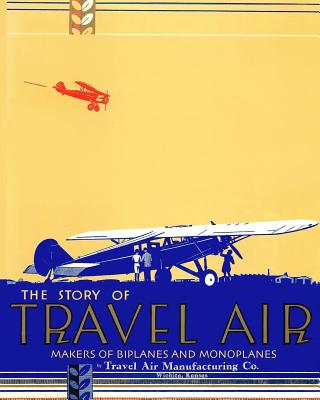 The Story of Travel Air Makers of Biplanes and Monoplanes - Travel Air Manufacturing Co