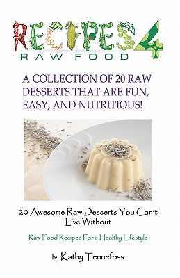 Coperta cărții '20 Awesome Raw Desserts You Can't Live Without: Raw Food Recipes For A Healthy Lifestyle - Kathy Tennefoss'