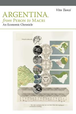 Argentina, from Peron to Macri: An Economic Chronicle - Vito Tanzi