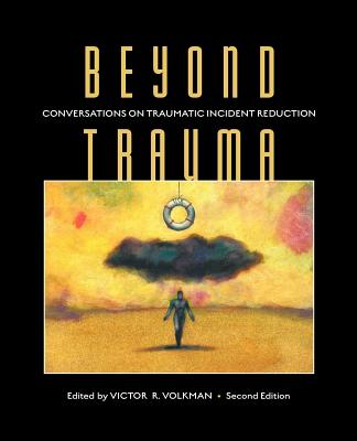 Beyond Trauma: Conversations on Traumatic Incident Reduction, 2nd Edition - Victor R. Volkman