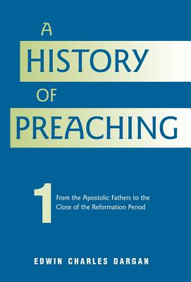 A History of Preaching: Volume One: AD 70 - 1572 - Edwin Charles Dargan