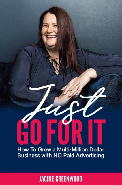 Just Go For It: How to Grow a Multi-Million Dollar Business with No Paid Advertising - Jacine Greenwood