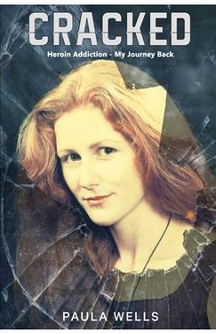 Poza produsului Cracked: Heroin Addiction - My Journey back - Paula Wells