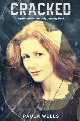 Coperta cărții 'Cracked: Heroin Addiction - My Journey back - Paula Wells'
