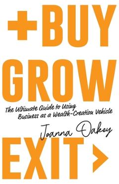 Coperta cărții 'Buy, Grow, Exit: The ultimate guide to using business as a wealth-creation vehicle - Joanna Oakey'