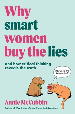 Why Smart Women Buy the Lies: And How Critical Thinking Reveals the Truth - Annie Mccubbin