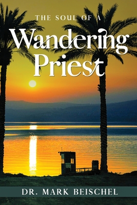 The Soul of a Wandering Priest - Mark Beischel