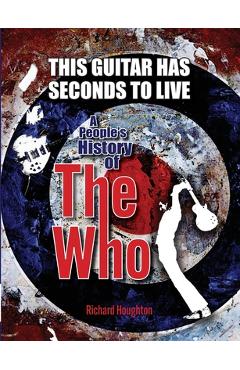 Coperta cărții 'This Guitar Has Seconds To Live - A People's History of The Who - Houghton'