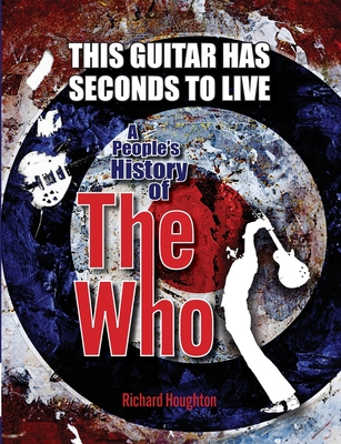 Coperta cărții 'This Guitar Has Seconds To Live - A People's History of The Who - Houghton'
