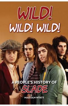 Poza produsului Wild! Wild! Wild! A People's History of Slade - Malcolm Wyatt