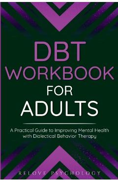 DBT Workbook for Adults: A Practical Guide to Improving Mental Health with Dialectical Behavior Therapy - Relove Psychology