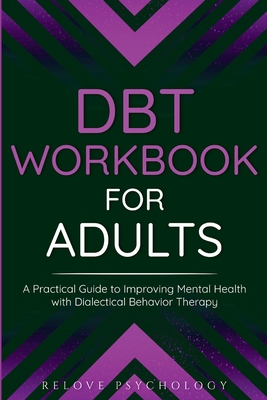 DBT Workbook for Adults: A Practical Guide to Improving Mental Health with Dialectical Behavior Therapy - Relove Psychology